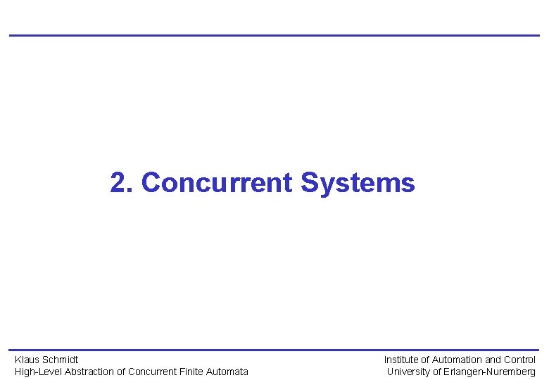 2. Concurrent Systems Klaus Schmidt High-Level Abstraction of Concurrent Finite Automata Institute of Automation