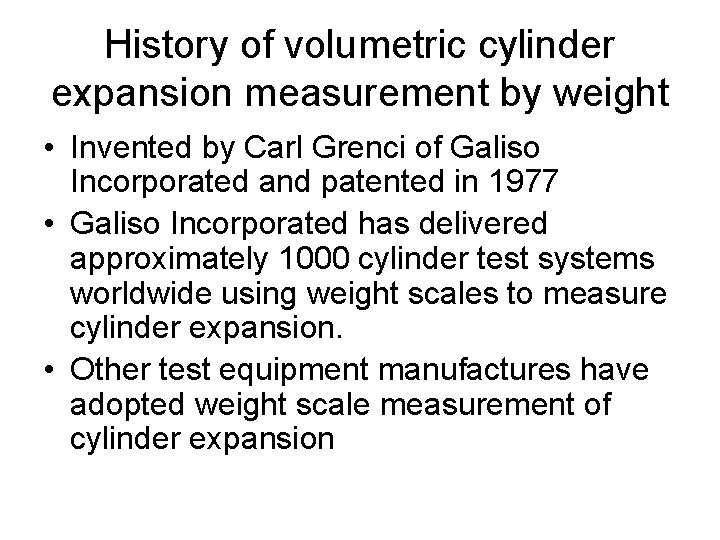 History of volumetric cylinder expansion measurement by weight • Invented by Carl Grenci of