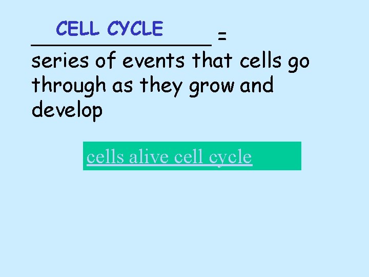 CELL CYCLE _______ = series of events that cells go through as they grow