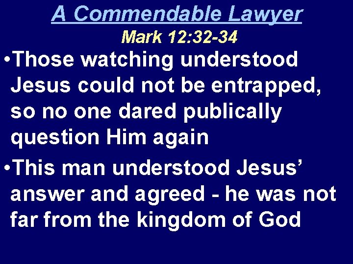 A Commendable Lawyer Mark 12: 32 -34 • Those watching understood Jesus could not