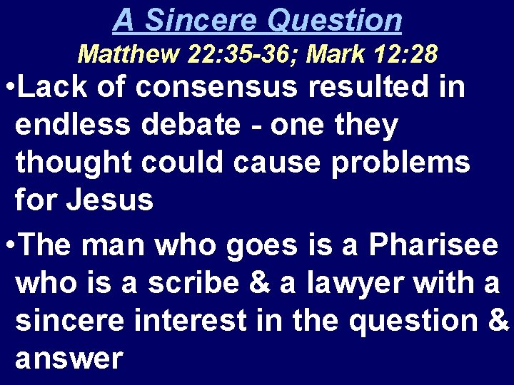 A Sincere Question Matthew 22: 35 -36; Mark 12: 28 • Lack of consensus