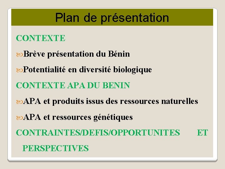 Plan de présentation CONTEXTE Brève présentation du Bénin Potentialité en diversité biologique CONTEXTE APA