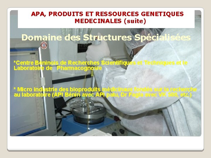 APA, PRODUITS ET RESSOURCES GENETIQUES MEDECINALES (suite) Domaine des Structures Spécialisées *Centre Béninois de