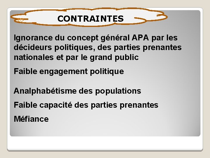  CONTRAINTES Ignorance du concept général APA par les décideurs politiques, des parties prenantes