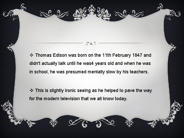 v Thomas Edison was born on the 11 th February 1847 and didn't actually