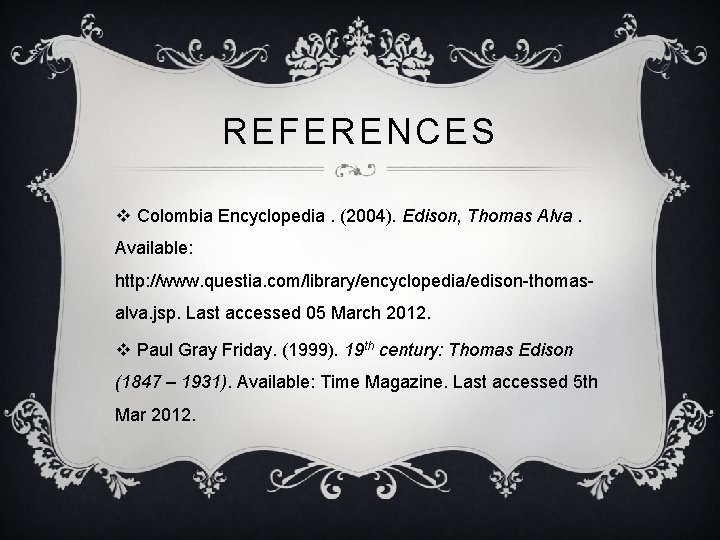 REFERENCES v Colombia Encyclopedia. (2004). Edison, Thomas Alva. Available: http: //www. questia. com/library/encyclopedia/edison-thomasalva. jsp.