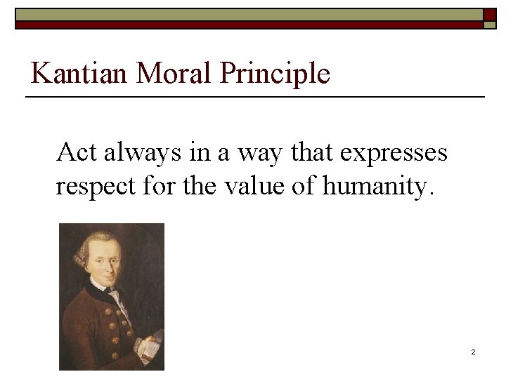 Kantian Moral Principle Act always in a way that expresses respect for the value