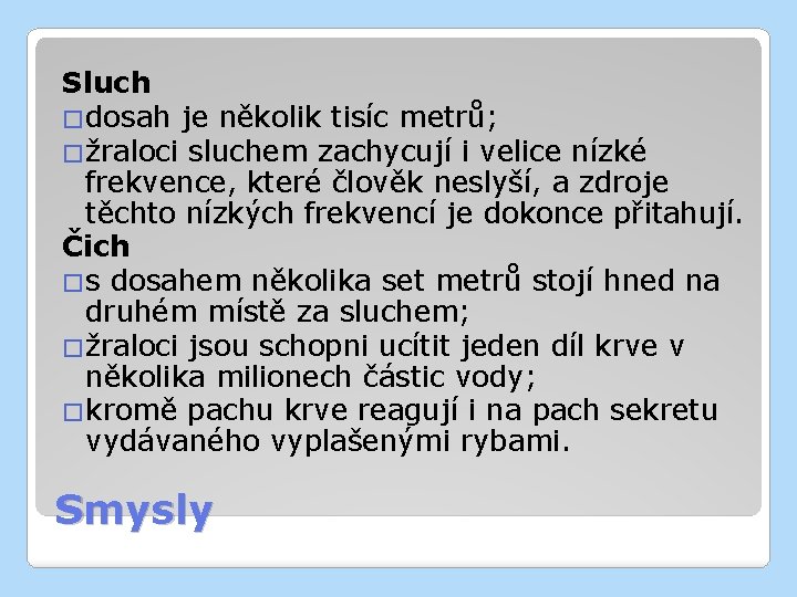 Sluch �dosah je několik tisíc metrů; �žraloci sluchem zachycují i velice nízké frekvence, které