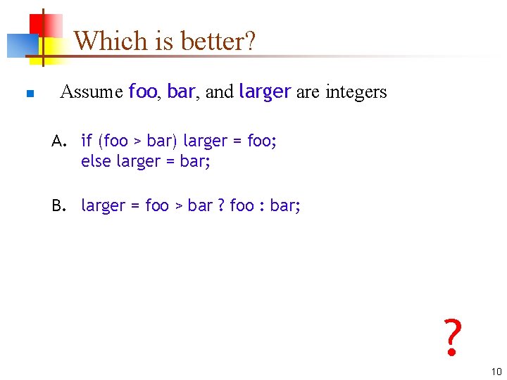 Which is better? n Assume foo, bar, and larger are integers A. if (foo