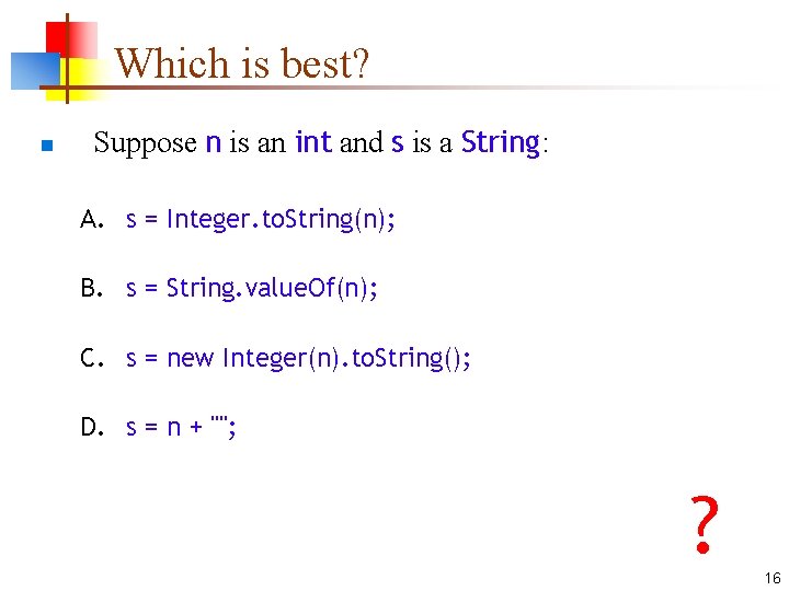 Which is best? n Suppose n is an int and s is a String: