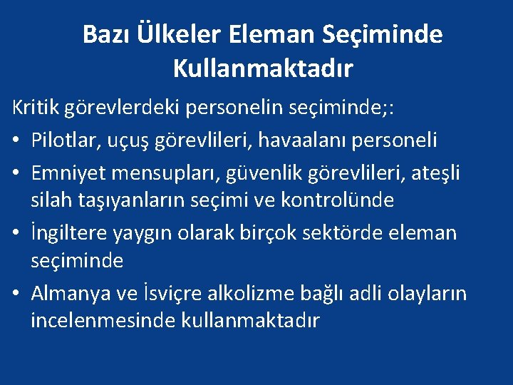 Bazı Ülkeler Eleman Seçiminde Kullanmaktadır Kritik görevlerdeki personelin seçiminde; : • Pilotlar, uçuş görevlileri,