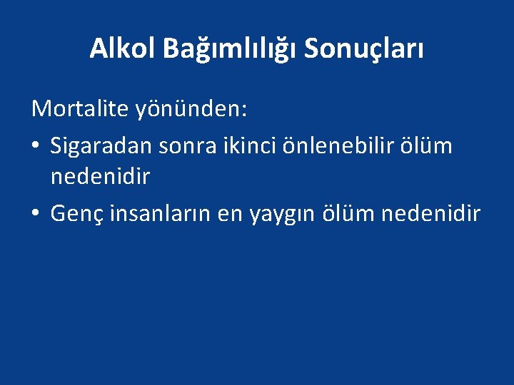 Alkol Bağımlılığı Sonuçları Mortalite yönünden: • Sigaradan sonra ikinci önlenebilir ölüm nedenidir • Genç