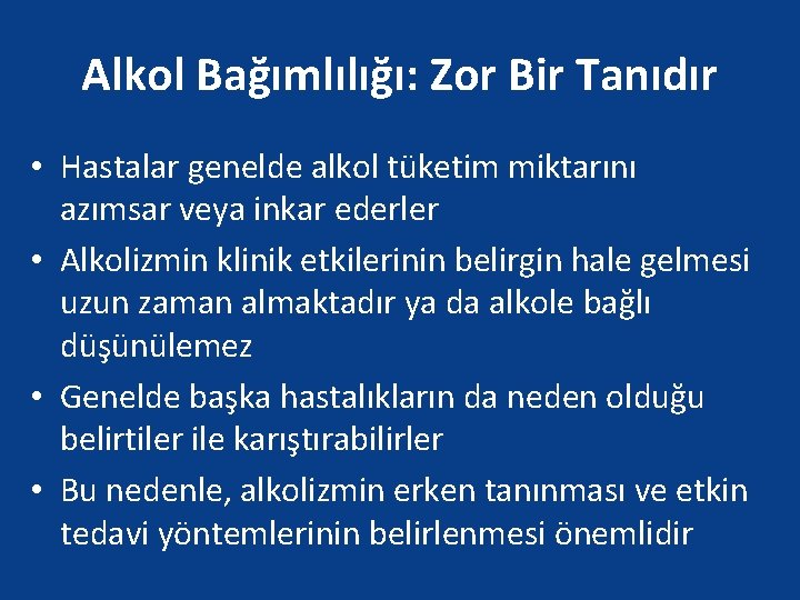 Alkol Bağımlılığı: Zor Bir Tanıdır • Hastalar genelde alkol tüketim miktarını azımsar veya inkar