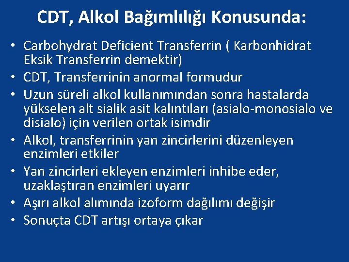 CDT, Alkol Bağımlılığı Konusunda: • Carbohydrat Deficient Transferrin ( Karbonhidrat Eksik Transferrin demektir) •