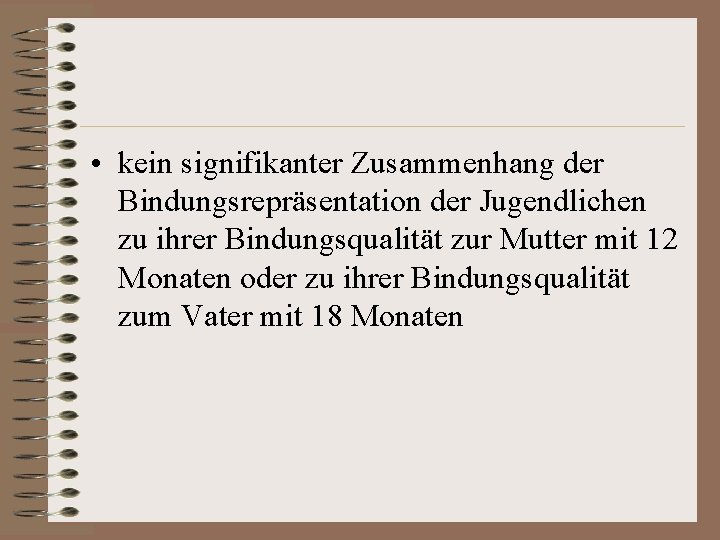  • kein signifikanter Zusammenhang der Bindungsrepräsentation der Jugendlichen zu ihrer Bindungsqualität zur Mutter
