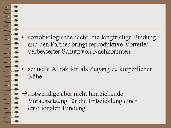  • soziobiologische Sicht: die langfristige Bindung and den Partner bringt reproduktive Vorteile/ verbesserter