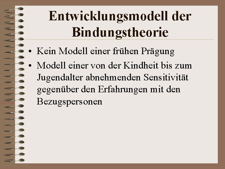 Entwicklungsmodell der Bindungstheorie • Kein Modell einer frühen Prägung • Modell einer von der