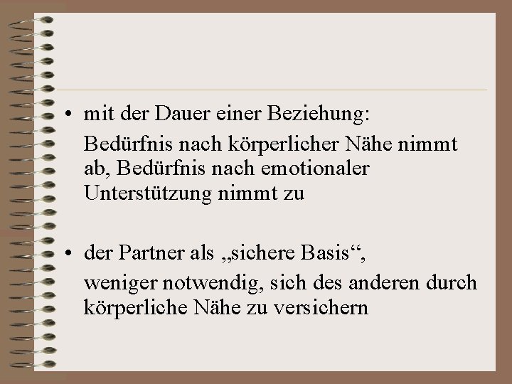  • mit der Dauer einer Beziehung: Bedürfnis nach körperlicher Nähe nimmt ab, Bedürfnis