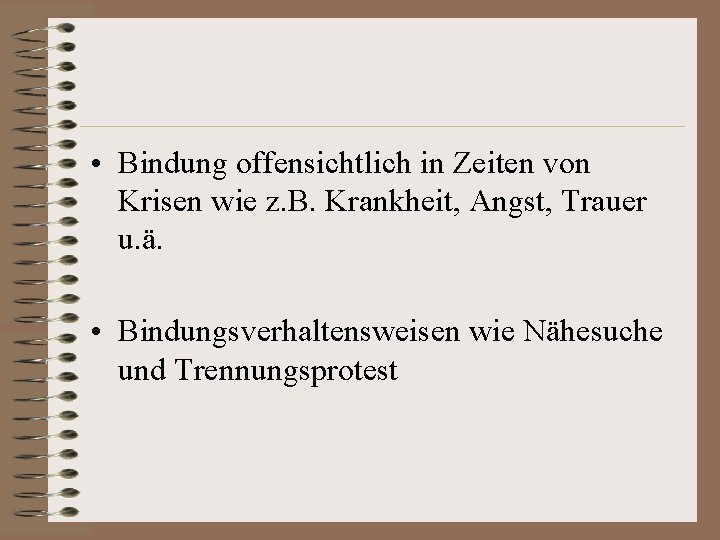  • Bindung offensichtlich in Zeiten von Krisen wie z. B. Krankheit, Angst, Trauer