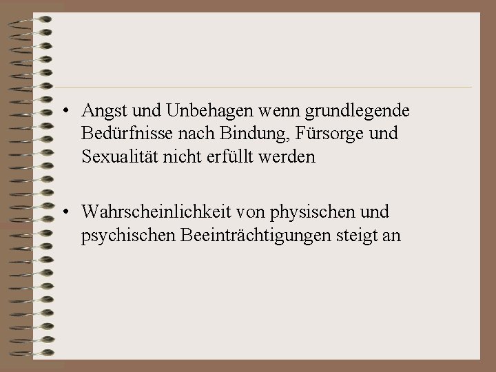  • Angst und Unbehagen wenn grundlegende Bedürfnisse nach Bindung, Fürsorge und Sexualität nicht