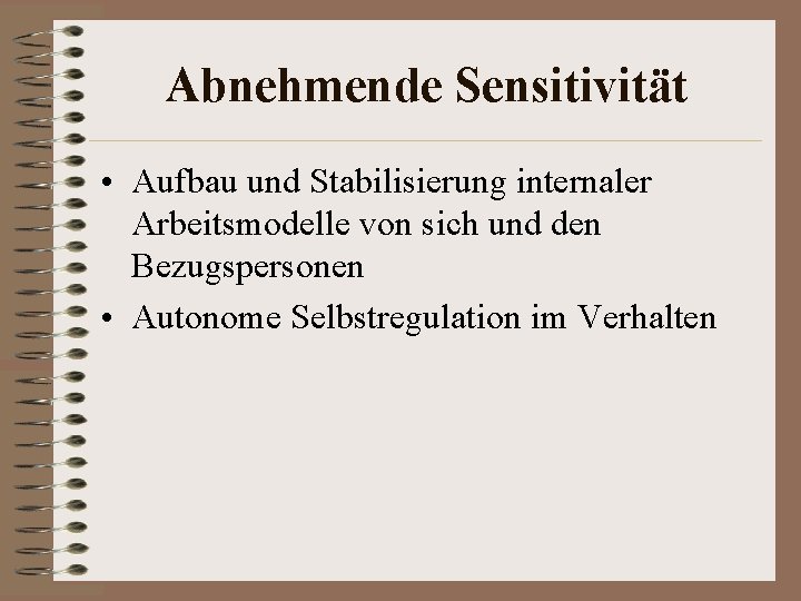 Abnehmende Sensitivität • Aufbau und Stabilisierung internaler Arbeitsmodelle von sich und den Bezugspersonen •