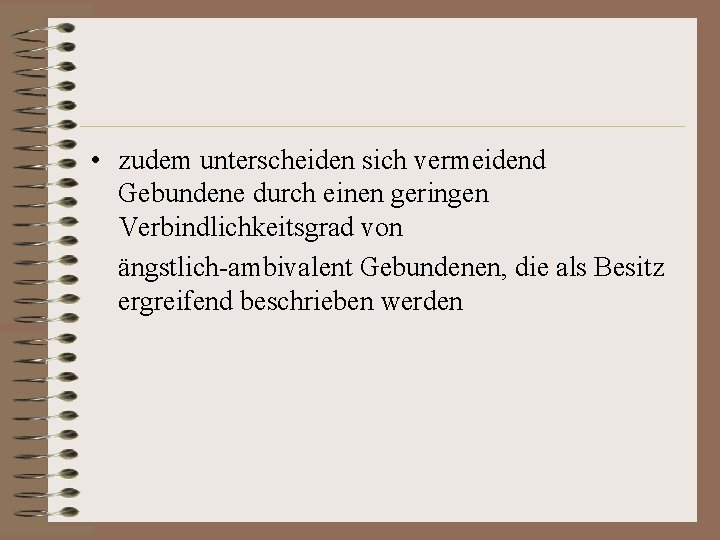  • zudem unterscheiden sich vermeidend Gebundene durch einen geringen Verbindlichkeitsgrad von ängstlich-ambivalent Gebundenen,