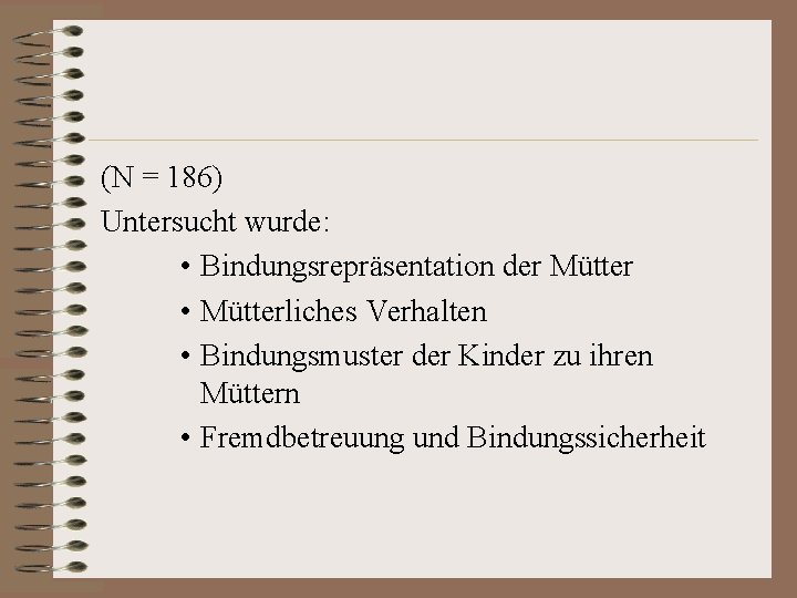 (N = 186) Untersucht wurde: • Bindungsrepräsentation der Mütter • Mütterliches Verhalten • Bindungsmuster