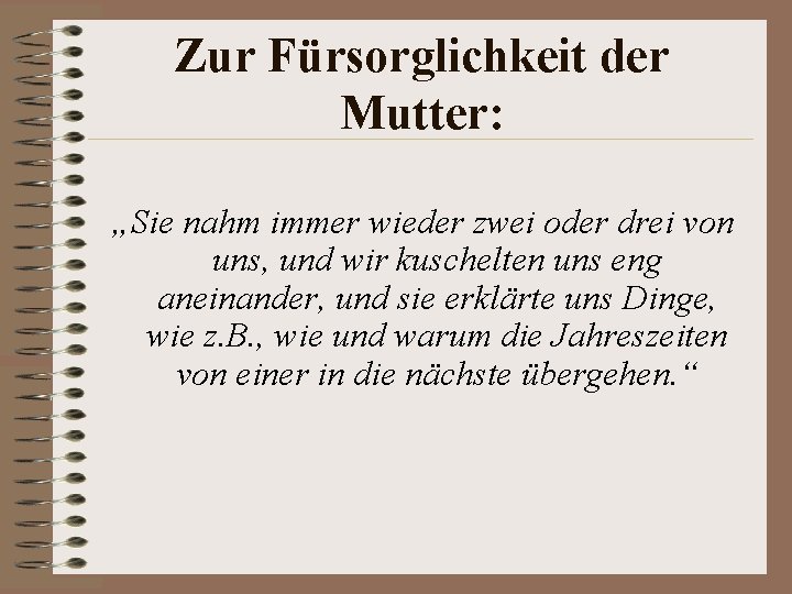 Zur Fürsorglichkeit der Mutter: „Sie nahm immer wieder zwei oder drei von uns, und