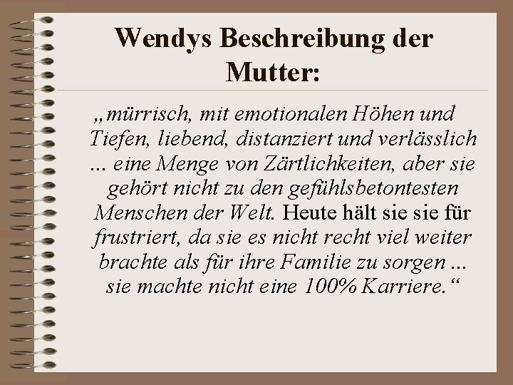 Wendys Beschreibung der Mutter: „mürrisch, mit emotionalen Höhen und Tiefen, liebend, distanziert und verlässlich.