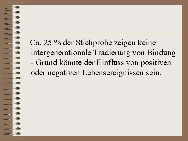 Ca. 25 % der Stichprobe zeigen keine intergenerationale Tradierung von Bindung - Grund könnte