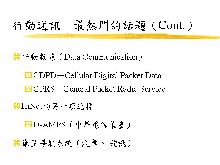 行動通訊—最熱門的話題（Cont. ） z 行動數據（Data Communication） y. CDPD－Cellular Digital Packet Data y. GPRS－General Packet Radio