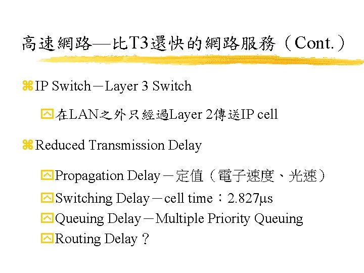 高速網路—比T 3還快的網路服務（Cont. ） z IP Switch－Layer 3 Switch y在LAN之外只經過Layer 2傳送IP cell z Reduced Transmission