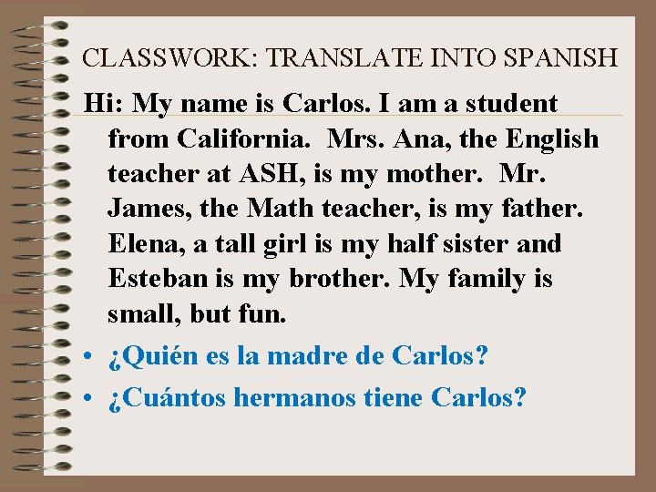 CLASSWORK: TRANSLATE INTO SPANISH Hi: My name is Carlos. I am a student from