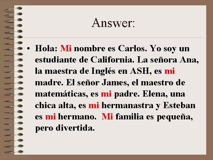 Answer: • Hola: Mi nombre es Carlos. Yo soy un estudiante de California. La