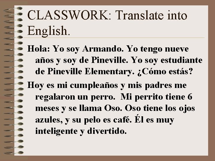 CLASSWORK: Translate into English. Hola: Yo soy Armando. Yo tengo nueve años y soy