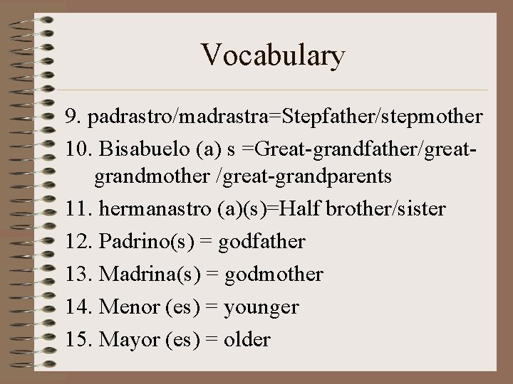 Vocabulary 9. padrastro/madrastra=Stepfather/stepmother 10. Bisabuelo (a) s =Great-grandfather/greatgrandmother /great-grandparents 11. hermanastro (a)(s)=Half brother/sister 12.