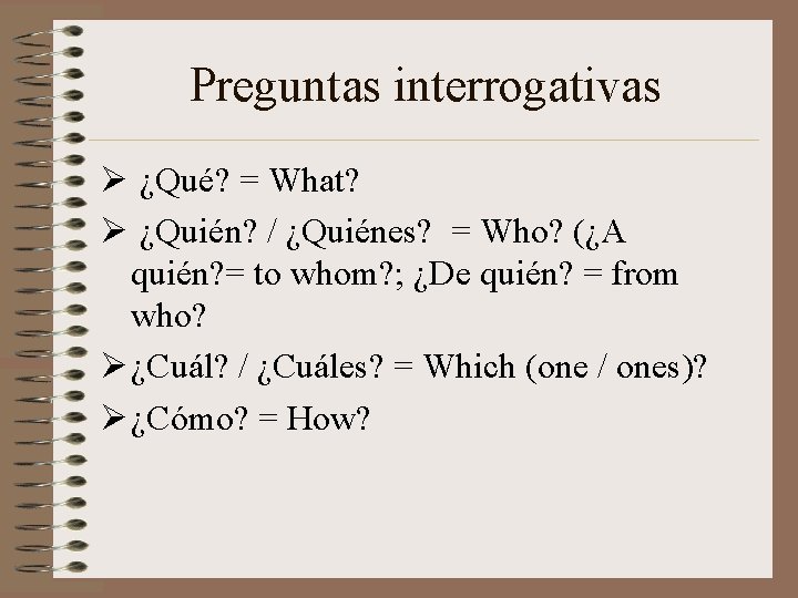 Preguntas interrogativas Ø ¿Qué? = What? Ø ¿Quién? / ¿Quiénes? = Who? (¿A quién?