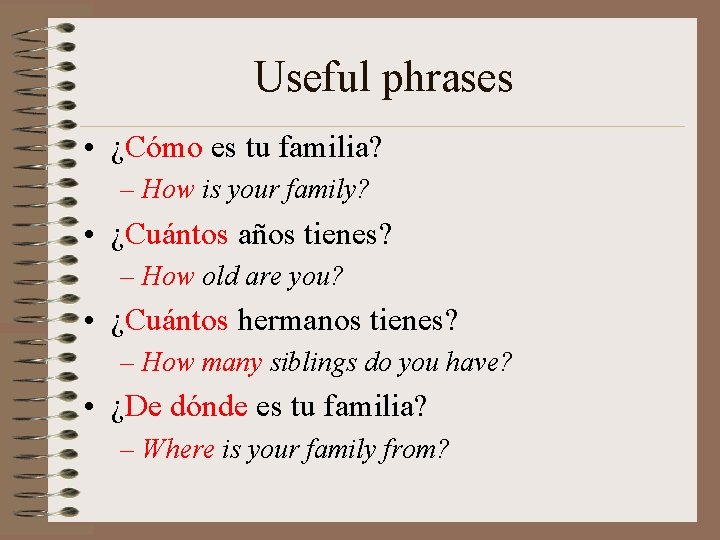 Useful phrases • ¿Cómo es tu familia? – How is your family? • ¿Cuántos