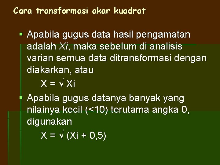 Cara transformasi akar kuadrat § Apabila gugus data hasil pengamatan adalah Xi, maka sebelum