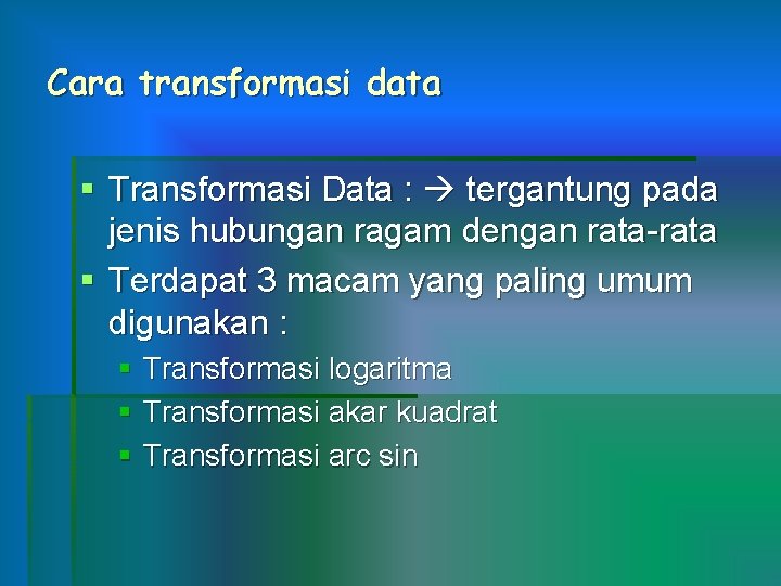 Cara transformasi data § Transformasi Data : tergantung pada jenis hubungan ragam dengan rata-rata