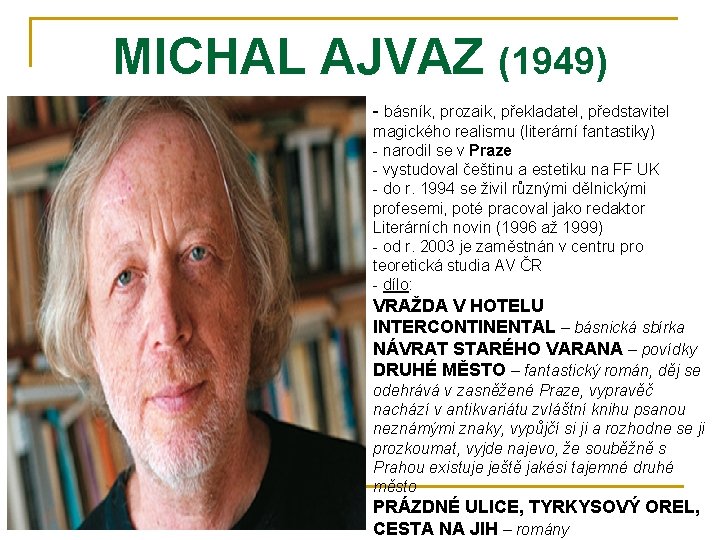 MICHAL AJVAZ (1949) - básník, prozaik, překladatel, představitel magického realismu (literární fantastiky) - narodil