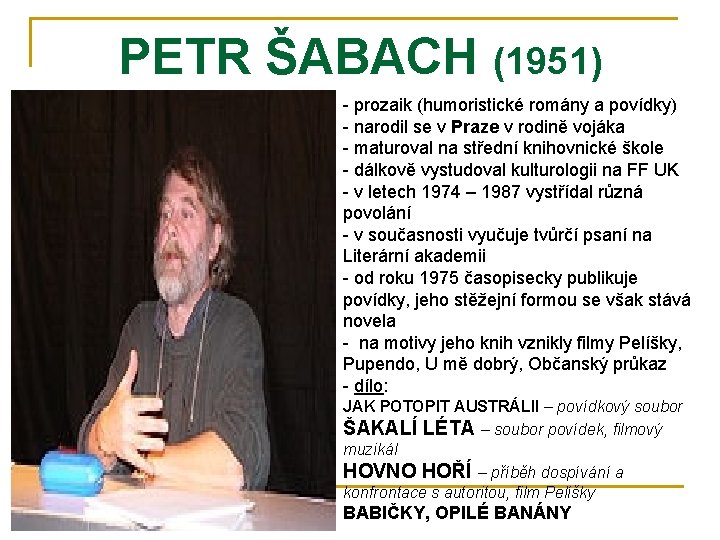 PETR ŠABACH (1951) - prozaik (humoristické romány a povídky) - narodil se v Praze PETR ŠABACH (1951) - prozaik (humoristické romány a povídky) - narodil se v Praze