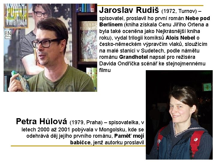 Jaroslav Rudiš (1972, Turnov) – spisovatel, proslavil ho první román Nebe pod Berlínem (kniha