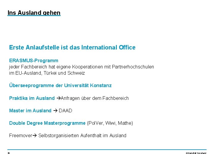 Ins Ausland gehen Erste Anlaufstelle ist das International Office ERASMUS-Programm jeder Fachbereich hat eigene