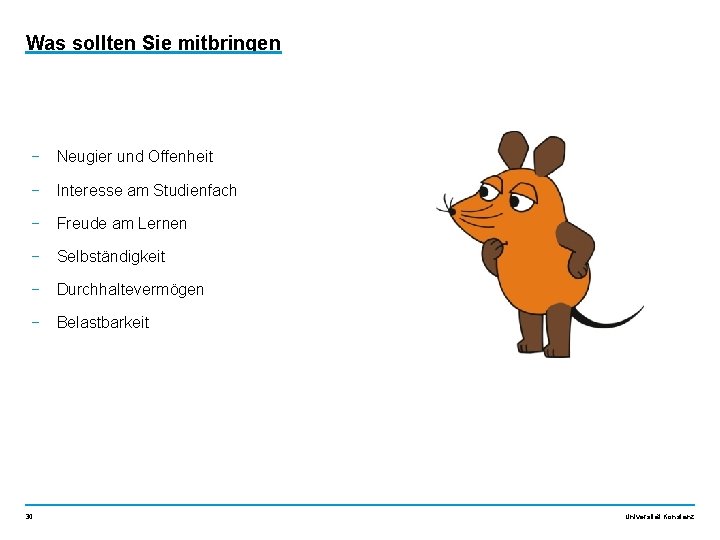 Was sollten Sie mitbringen − Neugier und Offenheit − Interesse am Studienfach − Freude
