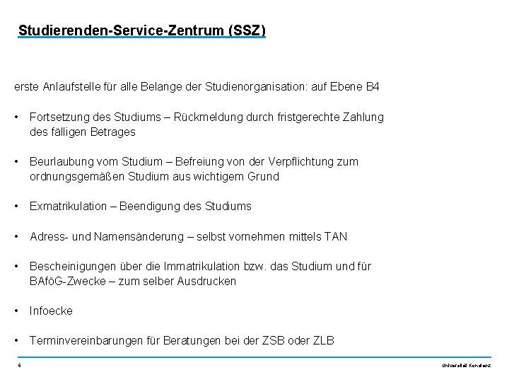 Studierenden-Service-Zentrum (SSZ) erste Anlaufstelle für alle Belange der Studienorganisation: auf Ebene B 4 •