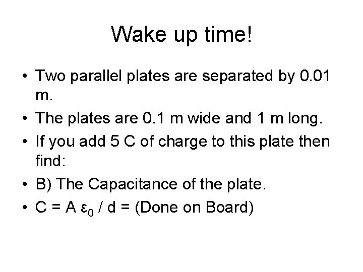 Wake up time! • Two parallel plates are separated by 0. 01 m. •