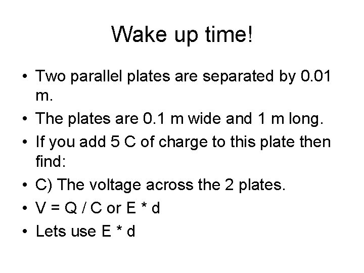 Wake up time! • Two parallel plates are separated by 0. 01 m. •