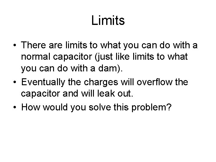 Limits • There are limits to what you can do with a normal capacitor