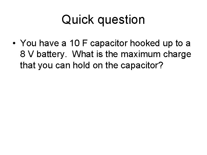 Quick question • You have a 10 F capacitor hooked up to a 8